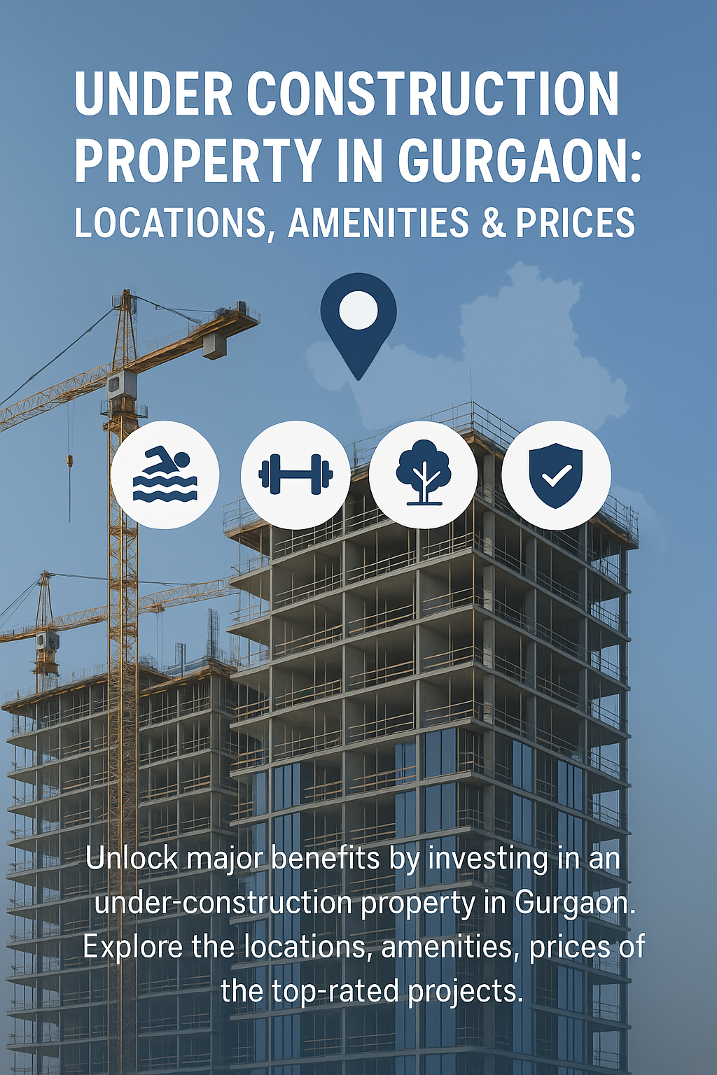 Under Construction Property in Gurgaon: Locations, Amenities & Prices