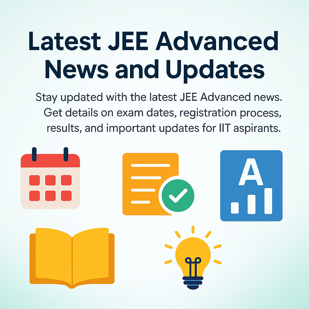 Latest JEE Advanced News and Updates: Exam Dates, Registration, and Results